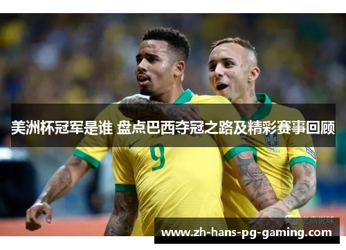美洲杯冠军是谁 盘点巴西夺冠之路及精彩赛事回顾