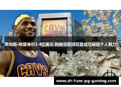 詹姆斯·哈登身价2.4亿美元 时尚与篮球双重成功展现个人魅力