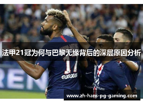 法甲21冠为何与巴黎无缘背后的深层原因分析 法甲21冠为何与巴黎无缘背后的深层原因分析
