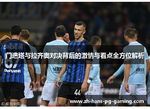 门迭塔与拉齐奥对决背后的激情与看点全方位解析