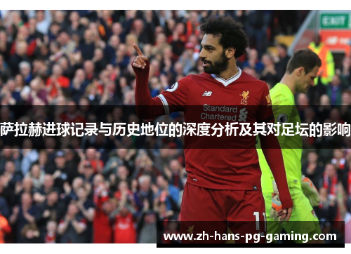 萨拉赫进球记录与历史地位的深度分析及其对足坛的影响