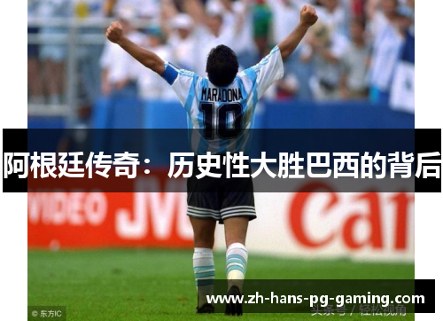 阿根廷传奇:历史性大胜巴西的背后 阿根廷传奇:历史性大胜巴西的背后