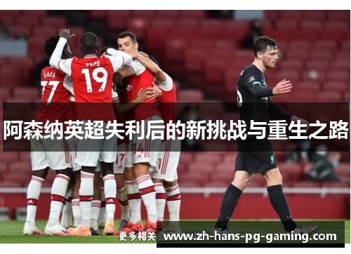 阿森纳英超失利后的新挑战与重生之路 阿森纳英超失利后的新挑战与重生之路