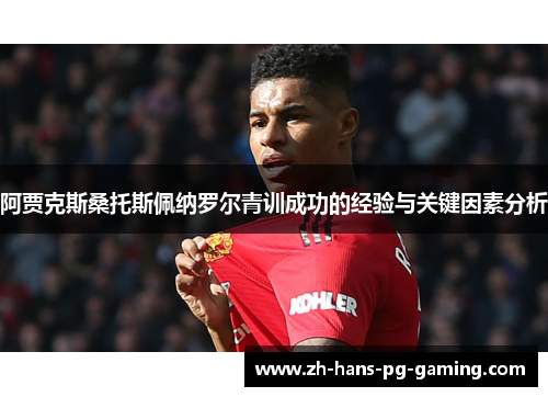 阿贾克斯桑托斯佩纳罗尔青训成功的经验与关键因素分析 阿贾克斯桑托斯佩纳罗尔青训成功的经验与关键因素分析