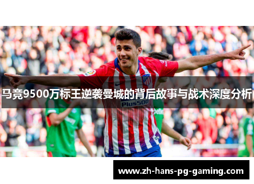马竞9500万标王逆袭曼城的背后故事与战术深度分析 马竞9500万标王逆袭曼城的背后故事与战术深度分析